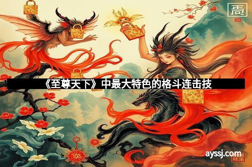 《至尊天下》中最大特色的格斗连击技